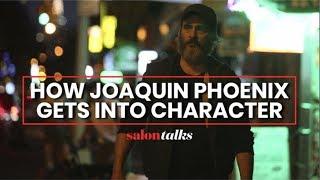 How Joaquin Phoenix gets into character
