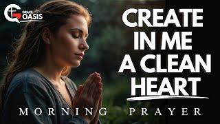 God Create in Me a Heart that Seeks You Wholeheartedly   Morning Prayer