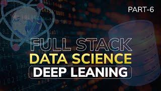 Full Stack Data Science  Deep Learning  Part 6