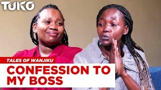 A house maids confession to her boss  Tales of Wanjiku  Tuko TV