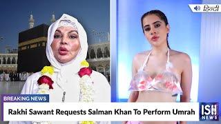 Rakhi Sawant Requests Salman Khan To Perform Umrah  ISH News