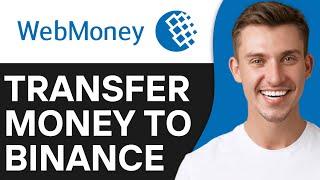 HOW TO TRANSFER MONEY FROM WEBMONEY TO BINANCE 2024