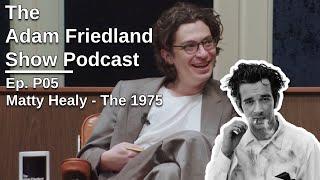 The Adam Friedland Show Ep. P05  Matty Healy