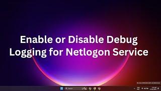 How to Enable or Disable Debug Logging for Netlogon Service on Windows 1011