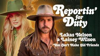 REPORTIN FOR DUTY LUKAS NELSON & LAINEY WILSON YOU CANT MAKE OLD FRIENDS