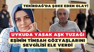 Uykuda yasak aşk tuzağı Eşinin timsah gözyaşlarını sevgilisi ele verdi