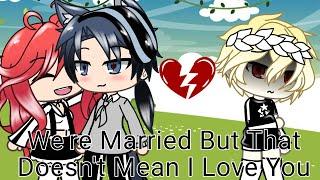 Were Married But That Doesnt Mean I Love You Gacha Life BL Original