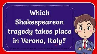 Which Shakespearean tragedy takes place in Verona Italy?