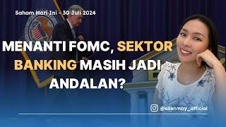 Saham Hari Ini 30 Juli 2024 Menanti FOMC Sektor Banking Masih Jadi Andalan?