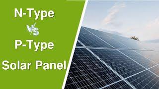 N Type vs P Type Solar Panel  One Major Difference