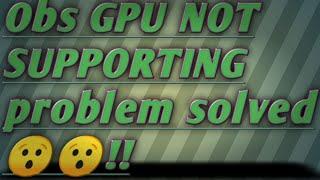 How to solve Obs gpu not supporting problem for windows 7