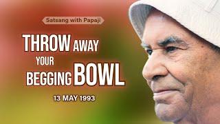 PAPAJI - Throw away your begging bowl - 13 May 1993