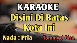 DISINI DI BATAS KOTA INI - KARAOKE  NADA PRIA COWOK  Tommy J Pisa  Audio HQ  Live Keyboard