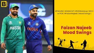 #PAKvIND  #ASIACUP  #t20Wolrdcup  BCCI vs PCB  #FaizanNajeeb  Mood Swings 