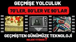 70ler 80ler 90lar  Neleri yitirdik?  Geçmişten Günümüze Teknoloji  AŞIRI ANLAM İÇERİR