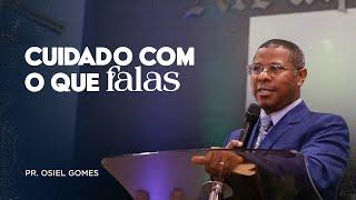 CUIDADO COM O QUE FALAS MINISTRAÇÃO COMPLETA - PR. OSIEL GOMES