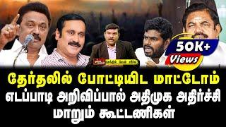 தேர்தலில் போட்டியிட மாட்டோம் எடப்பாடி அறிவிப்பால் அதிமுக அதிர்ச்சி  மாறும் கூட்டணிகள் வேல் வீச்சு