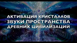 Активация кристаллов.  Звуки пространства древних цивилизаций.  Высший разум.