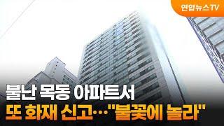 불난 목동 아파트서 또 화재 신고…불꽃에 놀라  연합뉴스TV YonhapnewsTV