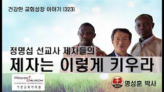 건강한 교회성장 이야기 323 정명섭 선교사 제자들의 제자는 이렇게 키우라