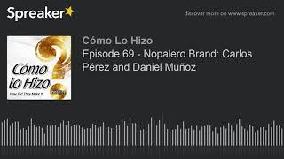 Episode 69 - Nopalero Brand Carlos Pérez and Daniel Muñoz part 1 of 4