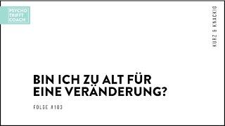 Folge 103 Kurz und knackig Bin ich zu alt für eine Veränderung?