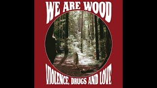 We Are Wood - Violence Drugs and Love