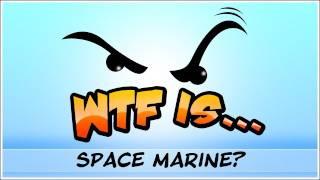 WTF Is... - Warhammer 40k  Space Marine ?