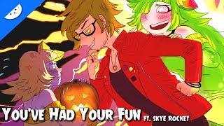 You’ve Had Your Fun  ft. Skye Rocket  HAPPY HALLOWEEN 