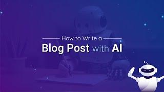 How to Write a Blog Post with AI A Step-By-Step Guide
