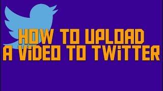 how to upload a video to twitter