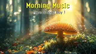 BEAUTIFUL GOOD MORNING MUSIC - Positive Feelings and Energy  Best Morning music to start your day