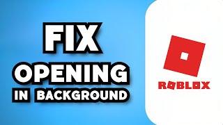 How To Fix Roblox Opening As A Background Process 2024 Guide
