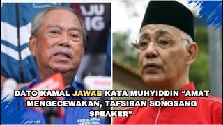 DATO KAMAL JAWAB KATA MUHYIDDIN “AMAT MENGECEWAKAN TAFSIRAN SONGSANG SPEAKER”