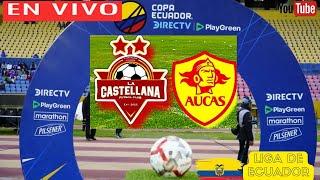 LA CASTELLANA vs AUCAS EN VIVO  Copa Ecuador  - 16 AVOS de Final EN GRANEGA