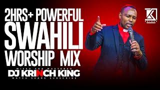BEST SWAHILI WORSHIP MIX OF ALL TIME  4+ HOURS OF NONSTOP WORSHIP GOSPEL MIX  DJ KRINCH KING