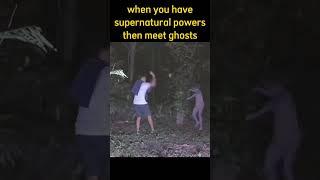 when you have Supernatural Powers then meet Ghosts