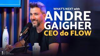 WHATS NEXT com ANDRE GAIGHER - CEO DOS ESTUDIOS FLOW