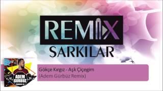 Gökçe Kırgız - Aşk Çiçeğim  Adem Gürbüz Remix