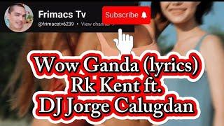 Rk Kent ft DJ Jorge Calugdan - Wow ganda lyrics