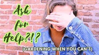 Ask for help. Strategies to keep up with your garden during chronic illness or overwhelm part 1