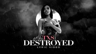 TXS - DESTROYED LYRIC VIDEO