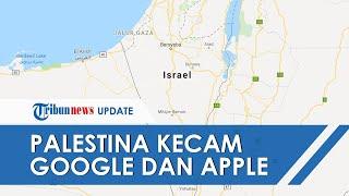 Peta Wilayahnya Dihapus Pemerintah Palestina Anggap Google dan Apple Memihak Israel Ini Faktanya