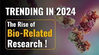 The Rise of Bio-Related Research  Trending in 2024  All Bout Research