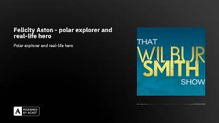 That Wilbur Smith Show Season 2 Episode 1 - Felicity Aston polar explorer and real-life hero