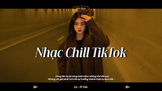 Nhạc Chill TikTok 2024 - Những Bản Lofi Chill Nhẹ Nhàng NGHE LÀ NGHIỆN - Lofi Chill Hot TikTok