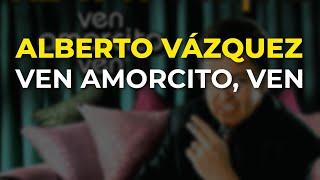 Alberto Vázquez - Ven Amorcito Ven Audio Oficial