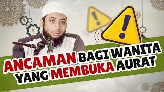 ANCAMAN BAGI WANITA YANG MEMBUKA AURAT Ustadz Dr.Khalid Basalamah MA