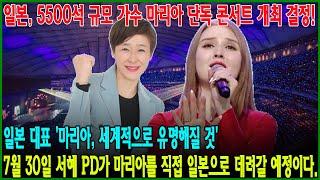 일본 5500석 규모 가수 마리아 단독 콘서트 개최 결정 7월 30일 서혜 PD가 마리아를 직접 일본으로 데려갈 예정이다. 일본 대표 마리아 세계적으로 유명해질 것