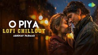 O Piya - Lofi Chillout  Parineeti Chopra  Gaurav Dutta  Abhinav Parmar